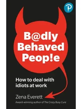 Badly Behaved People: How to deal with idiots at work, Paperback/Zena Everett