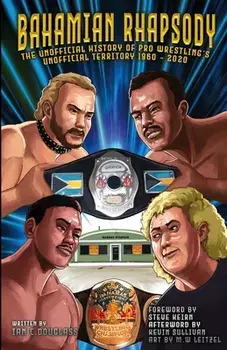 Bahamian Rhapsody: The Unofficial History of Pro Wrestling's Unofficial Territory, 1960 - 2020, Paperback/Steve Keirn