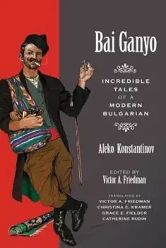 Bai Ganyo: Incredible Tales of a Modern Bulgarian, Paperback/Aleko Konstantinov