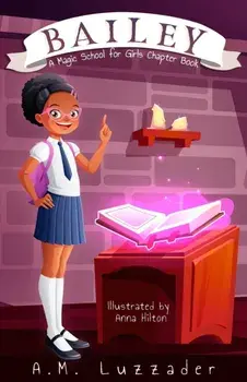 Bailey: A Magic School for Girls Chapter Book, Paperback/A. M. Luzzader