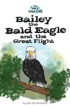 Bailey the Bald Eagle and the Great Flight - Nathan Dye