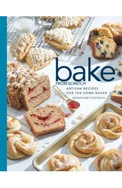 Bake from Scratch (Vol 4): Artisan Recipes for the Home Baker - Brian Hart Hoffman