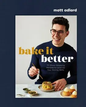 Bake It Better. 70 Show-Stopping Recipes to Level Up Your Baking Skills, Hardback/Matt Adlard