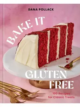 Bake It Gluten Free. 100 Recipes for Classic Treats, Hardback/Dana Pollack