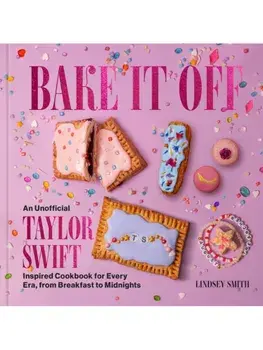 Bake It Off. An Unofficial Taylor Swift-Inspired Cookbook for Every Era, from Breakfast to Midnights, Hardback/Lindsey Smith