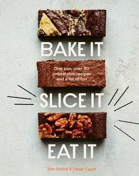 Bake It. Slice It. Eat It.. One Pan, Over 90 Unbeatable Recipes and a Lot of Fun, Hardback/Tom Oxford