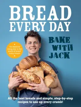 BAKE WITH JACK - Bread Every Day. All the best breads and simple, step-by-step recipes to use up every crumb, Hardback/Jack Sturgess
