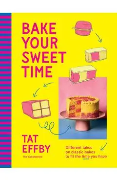 Bake Your Sweet Time: Different Takes on Classic Bakes to Fit the Time You Have - Tat Effby