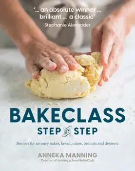BakeClass Step by Step. Recipes for savoury bakes, bread, cakes, biscuits and desserts, Paperback/Anneka Manning