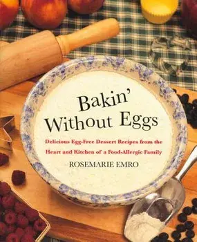 Bakin' Without Eggs: Delicious Egg-Free Dessert Recipes from the Heart and Kitchen of a Food-Allergic Family, Paperback/Rosemarie Emro