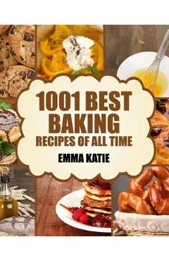 Baking: 1001 Best Baking Recipes of All Time (Baking Cookbooks, Baking Recipes, Baking Books, Baking Bible, Baking Basics, Des - Emma Katie