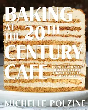 Baking at the 20th Century Cafe: Iconic European Desserts from Linzer Torte to Honey Cake, Hardcover/Michelle Polzine