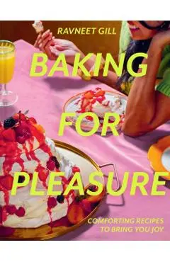 Baking for Pleasure: Comforting Recipes to Bring You Joy - Ravneet Gill