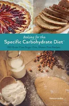 Baking for the Specific Carbohydrate Diet: 100 Grain-Free, Sugar-Free, Gluten-Free Recipes, Paperback/Kathryn Anible