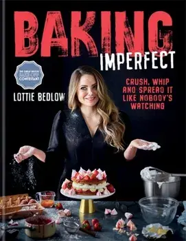 Baking Imperfect. Crush, Whip and Spread It Like Nobody's Watching, Hardback/Lottie Bedlow