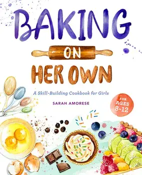 Baking on Her Own: A Skill-Building Cookbook for Girls, Paperback/Sarah Amorese