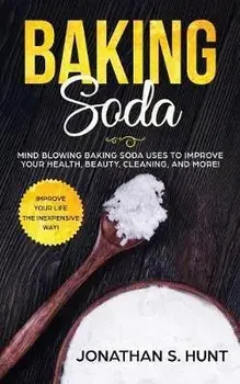 Baking Soda: Mind Blowing Baking Soda Uses to Improve Your Health, Beauty, Cleaning, and More!, Paperback/Jonathan Hunt