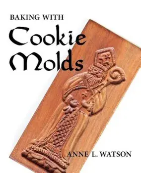 Baking with Cookie Molds: Secrets and Recipes for Making Amazing Handcrafted Cookies for Your Christmas, Holiday, Wedding, Tea, Party, Swap, Exc, Paperback/Anne L. Watson