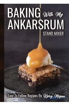 Baking with my Ankarsrum - Kerry Megaw