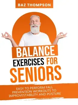 Balance Exercises for Seniors: Easy to Perform Fall Prevention Workouts to Improve Stability and Posture, Hardcover/Baz Thompson