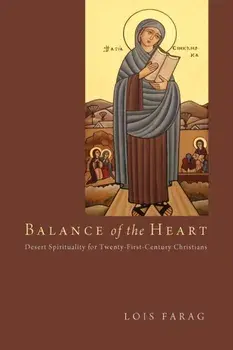 Balance of the Heart: Desert Spirituality for Twenty-First-Century Christians, Paperback/Lois Farag