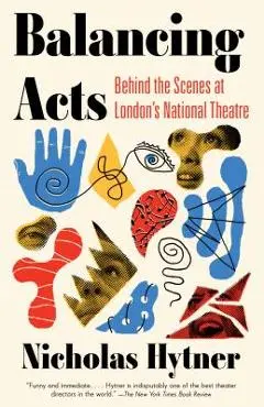 Balancing Acts: Behind the Scenes at London's National Theatre - Nicholas Hytner