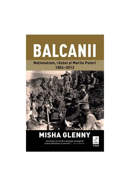 Balcanii. Nationalism, razboi si Marile Puteri 1804–2012