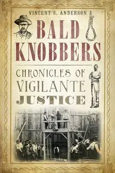 Bald Knobbers:: Chronicles of Vigilante Justice, Paperback/Vincent S. Anderson