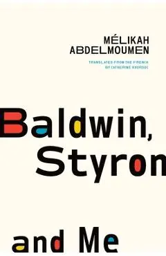 Baldwin, Styron, and Me - Mélikah Abdelmoumen