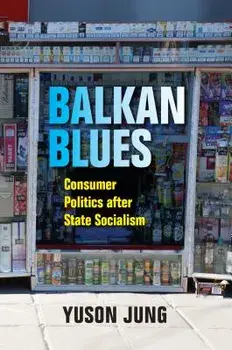 Balkan Blues. Consumer Politics after State Socialism, Paperback/Yuson Jung