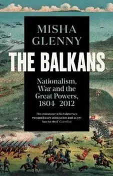Balkans, 1804-2012. Nationalism, War and the Great Powers, Paperback/Misha Glenny