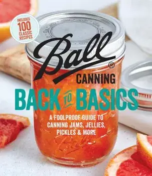 Ball Canning Back to Basics: A Foolproof Guide to Canning Jams, Jellies, Pickles, and More, Paperback/Ball Test Kitchen