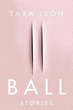 Ball: Stories, Paperback/Tara Ison