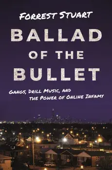 Ballad of the Bullet. Gangs, Drill Music, and the Power of Online Infamy, Paperback/Forrest Stuart