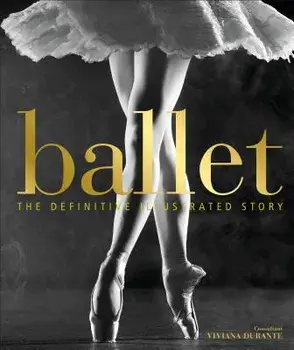 Ballet: The Definitive Illustrated Story, Hardcover/DK
