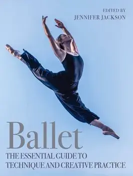 Ballet. The Essential Guide to Technique and Creative Practice, Paperback/Jennifer Jackson
