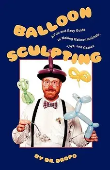 Balloon Sculpting: A Fun and Easy Guide to Making Balloon Animals, Toys, and Games, Paperback/Bruce Fife