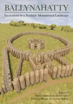 Ballynahatty. Excavations in a Neolithic Monumental Landscape, Hardback/***