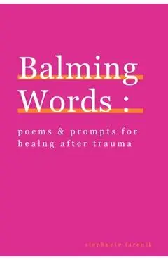 Balming Words: Poems & Prompts for Healing After Trauma - Stephanie Farenik