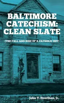 Baltimore Catechism: Clean Slate; The Fall and Rise of a Catholic Boy, Paperback/John T. Hourihan