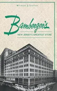 Bamberger S: New Jersey S Greatest Store, Hardcover/Michael J. Lisicky
