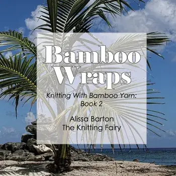 Bamboo Wraps: Knitting with Bamboo Yarn: Book 2, Paperback/Alissa Barton