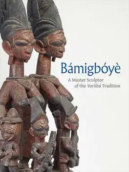Bamigboye. A Master Sculptor of the Yoruba Tradition, Hardback/James Green