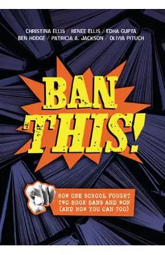Ban This!: How One School Fought Two Book Bans and Won (and How You Can Too) - Christina Ellis
