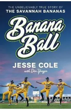 Banana Ball: The Unbelievably True Story of the Savannah Bananas - Jesse Cole
