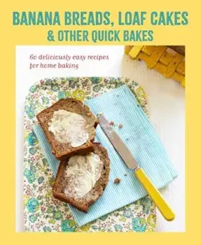 Banana breads, loaf cakes & other quick bakes. 60 Deliciously Easy Recipes for Home Baking, Hardback/Ryland Peters & Small