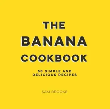 Banana Cookbook. 50 Simple and Delicious Recipes, Hardback/Sam Brooks