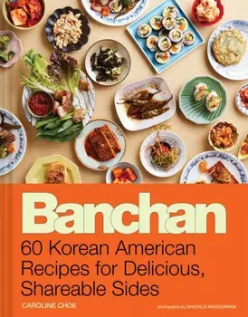 Banchan. 60 Korean American Recipes for Delicious, Shareable Sides, Hardback/Caroline Choe