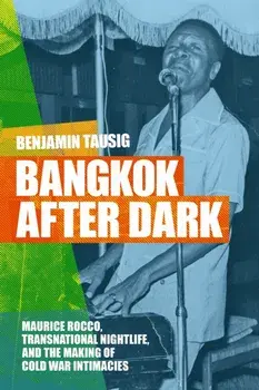Bangkok After Dark. Maurice Rocco, Transnational Nightlife, and the Making of Cold War Intimacies, Paperback/Benjamin Tausig