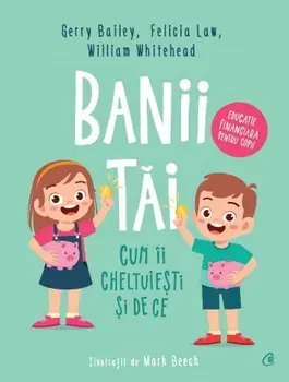 Banii tai. Cum ii cheltuiesti si de ce/Gerry Bailey, Felicia Law, William Whitehead